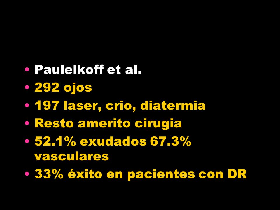 Pauleikoff et al. 292 ojos. 197 laser, crio, diatermia. Resto amerito cirugia. 52.1% exudados 67.3% vasculares.