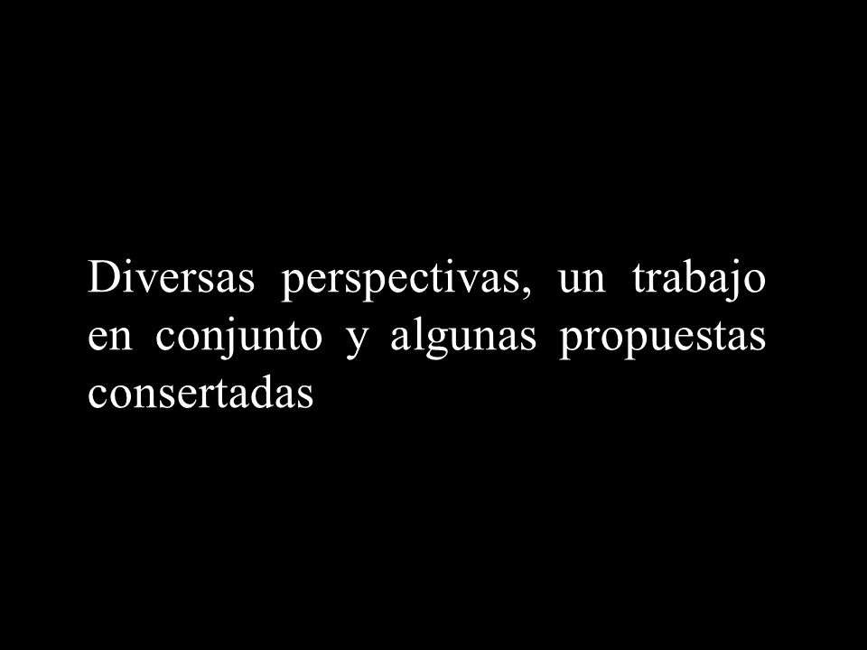 Diversas perspectivas, un trabajo en conjunto y algunas propuestas consertadas