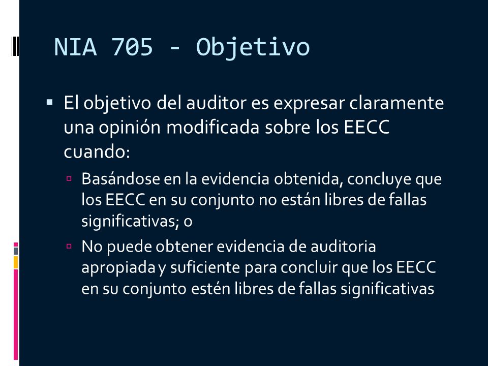 NIA Objetivo El objetivo del auditor es expresar claramente una opinión modificada sobre los EECC cuando: