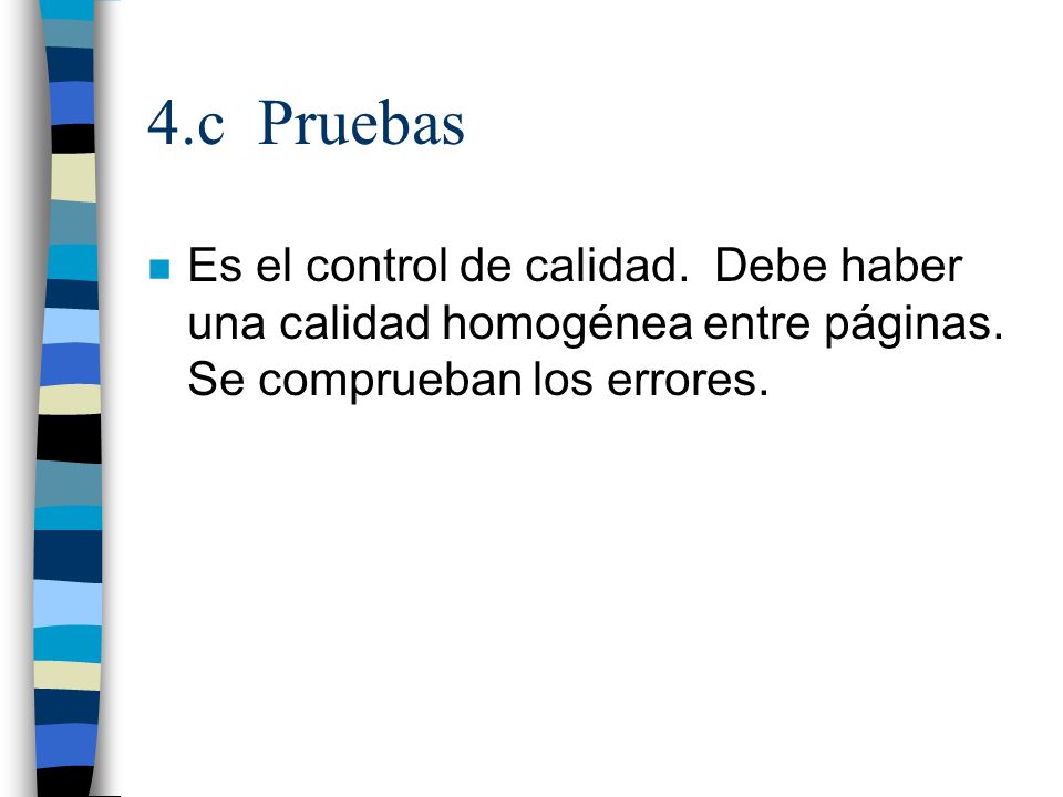 4.c Pruebas Es el control de calidad. Debe haber una calidad homogénea entre páginas.