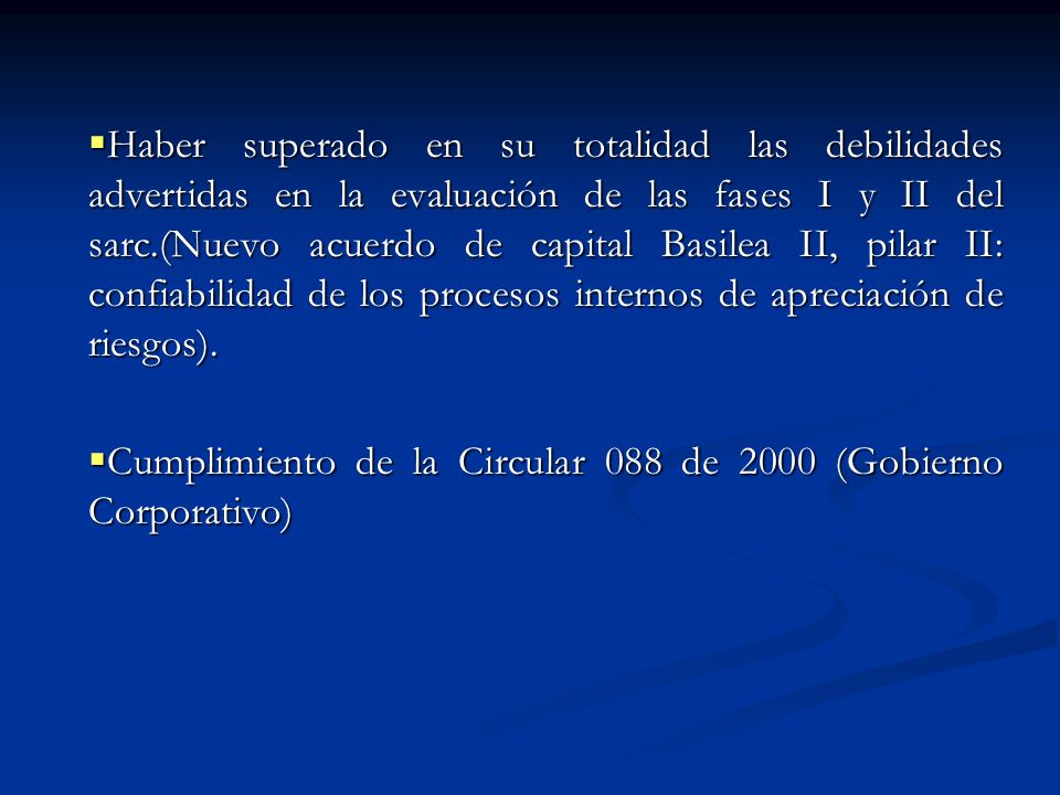 Haber superado en su totalidad las debilidades advertidas en la evaluación de las fases I y II del sarc.(Nuevo acuerdo de capital Basilea II, pilar II: confiabilidad de los procesos internos de apreciación de riesgos).