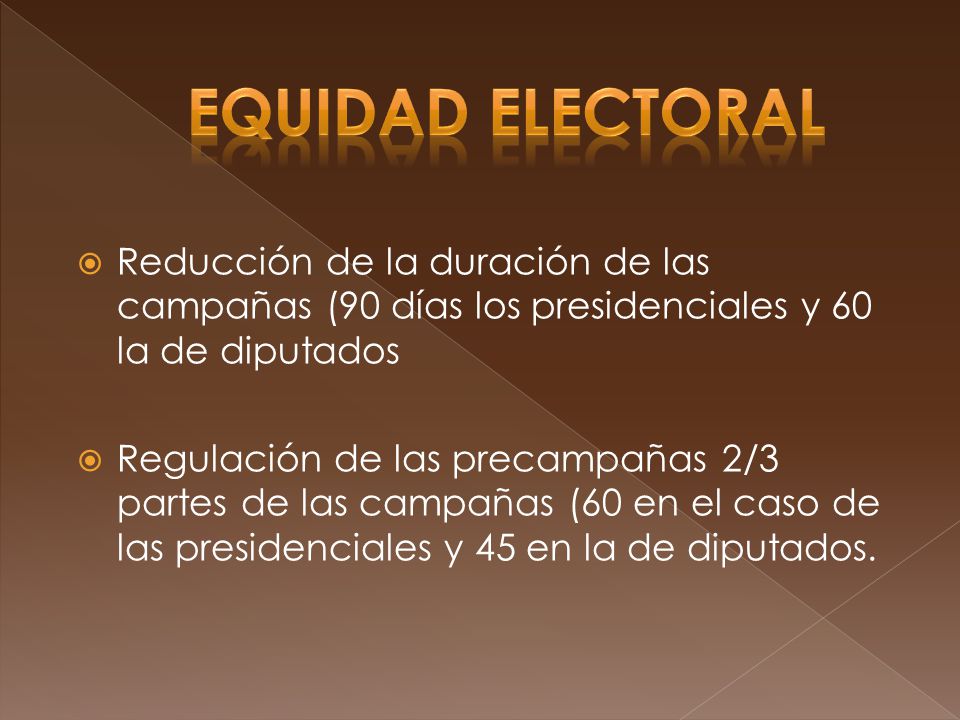 EQUIDAD ELECTORAL Reducción de la duración de las campañas (90 días los presidenciales y 60 la de diputados.
