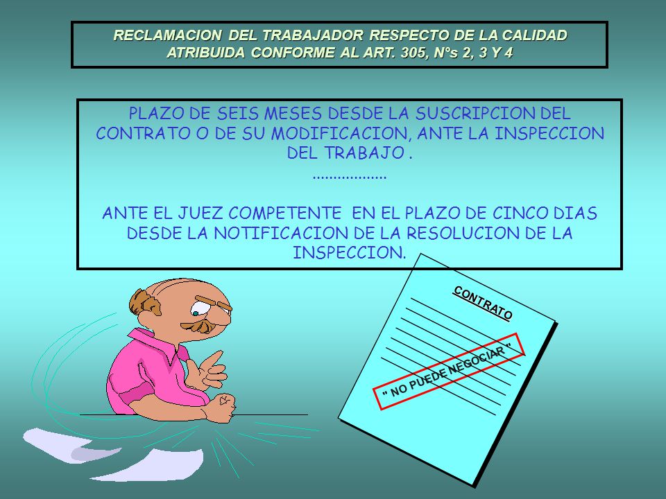 RECLAMACION DEL TRABAJADOR RESPECTO DE LA CALIDAD ATRIBUIDA CONFORME AL ART. 305, N°s 2, 3 Y 4