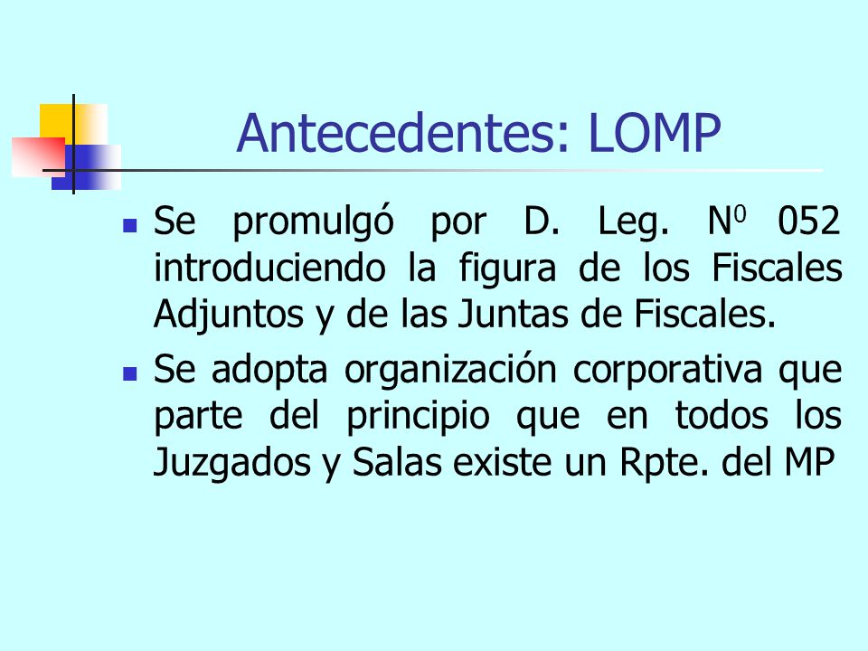 Antecedentes: LOMP Se promulgó por D. Leg. N0 052 introduciendo la figura de los Fiscales Adjuntos y de las Juntas de Fiscales.