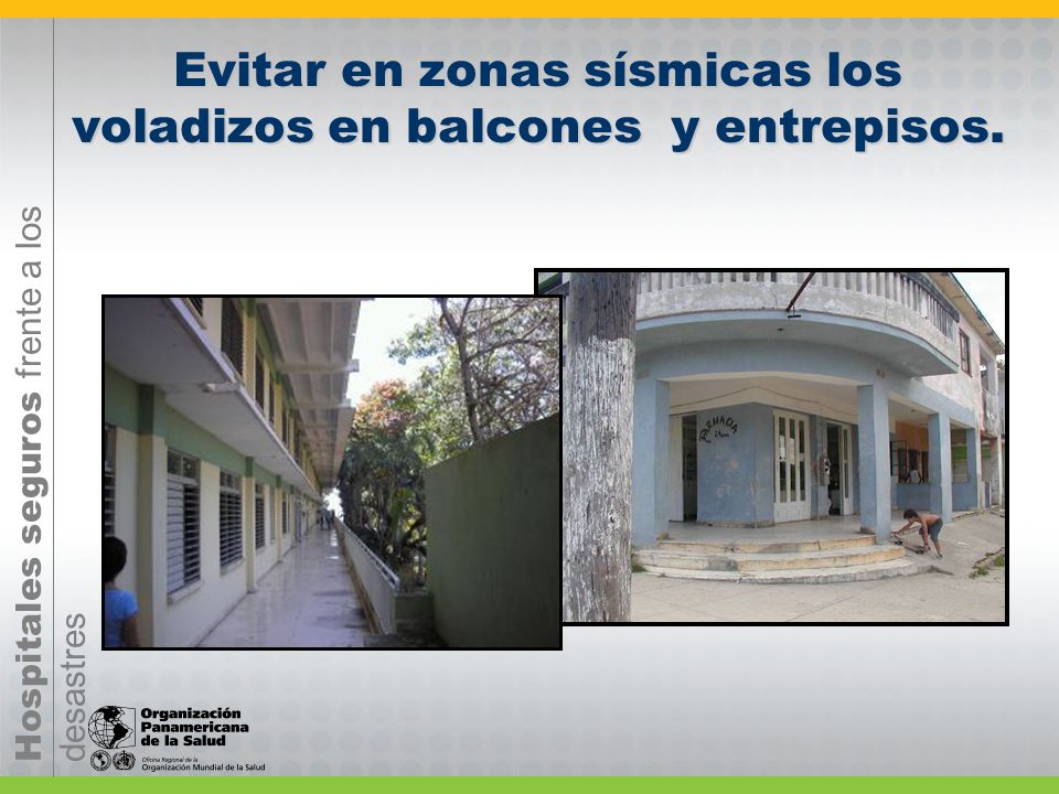 Evitar en zonas sísmicas los voladizos en balcones y entrepisos.