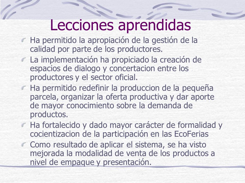 Lecciones aprendidas Ha permitido la apropiación de la gestión de la calidad por parte de los productores.