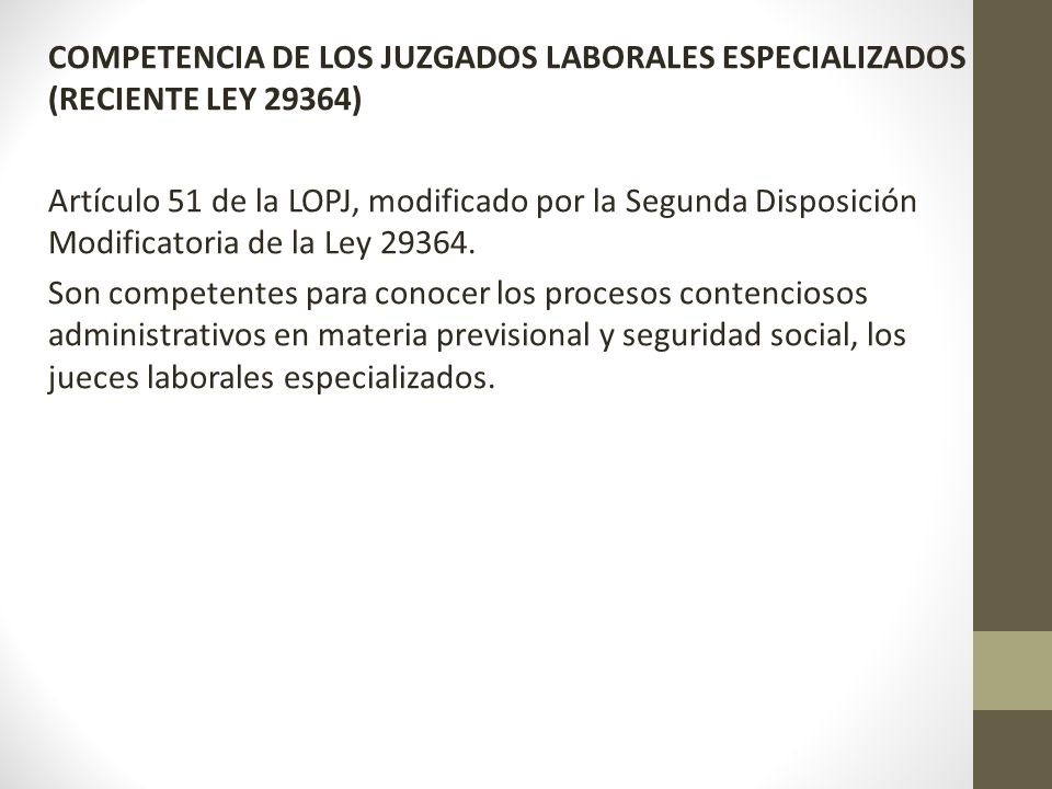 COMPETENCIA DE LOS JUZGADOS LABORALES ESPECIALIZADOS (RECIENTE LEY 29364) Artículo 51 de la LOPJ, modificado por la Segunda Disposición Modificatoria de la Ley