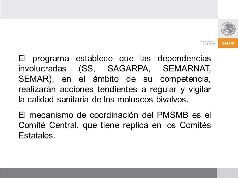 El programa establece que las dependencias involucradas (SS, SAGARPA, SEMARNAT, SEMAR), en el ámbito de su competencia, realizarán acciones tendientes a regular y vigilar la calidad sanitaria de los moluscos bivalvos.