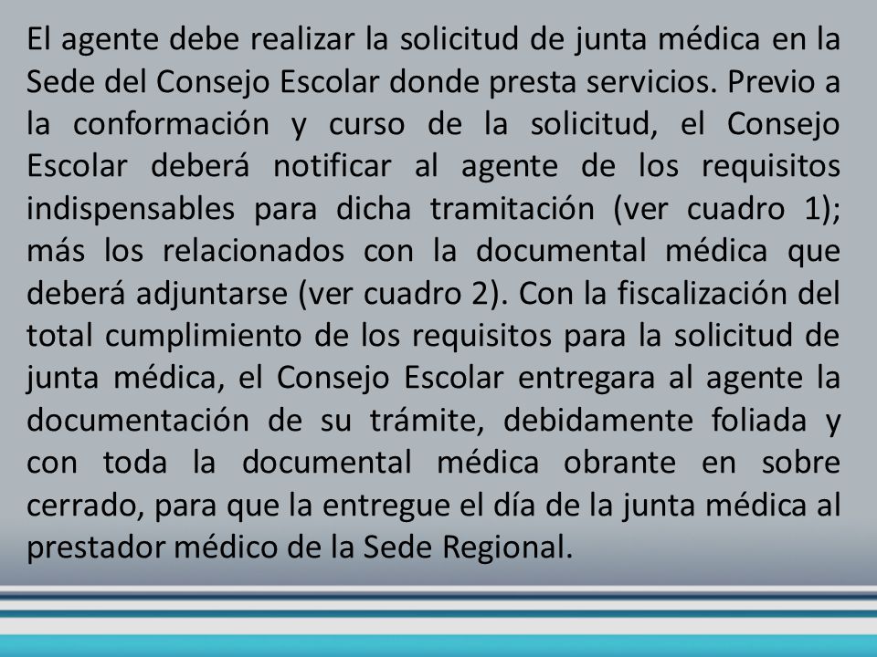 El agente debe realizar la solicitud de junta médica en la Sede del Consejo Escolar donde presta servicios.