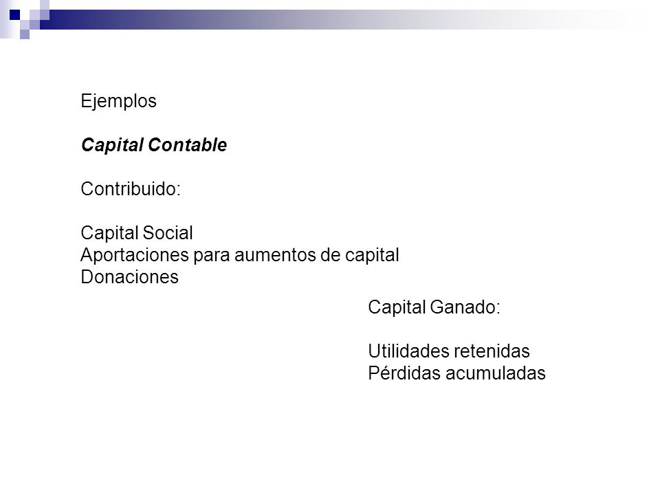 Ejemplos Capital Contable. Contribuido: Capital Social. Aportaciones para aumentos de capital. Donaciones.