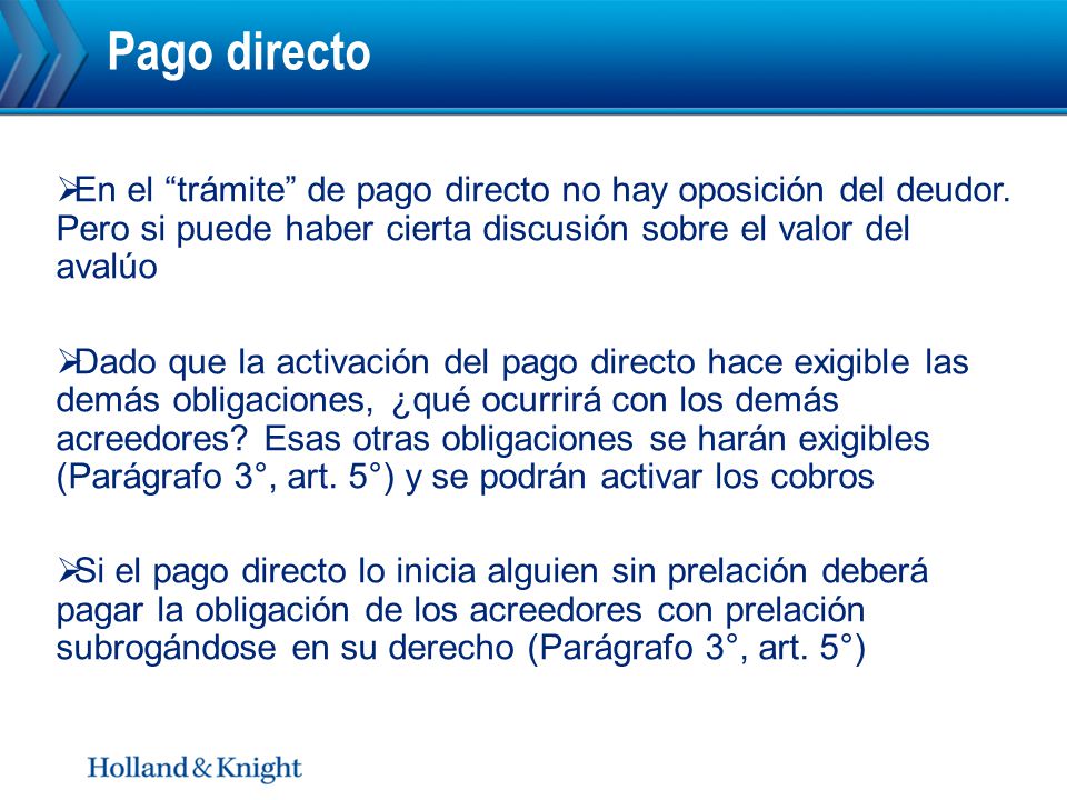 Pago directo En el trámite de pago directo no hay oposición del deudor. Pero si puede haber cierta discusión sobre el valor del avalúo.