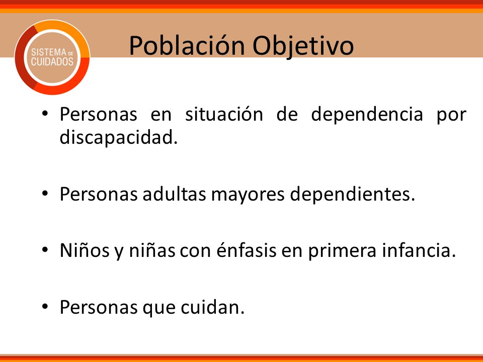 Población Objetivo Personas en situación de dependencia por discapacidad. Personas adultas mayores dependientes.