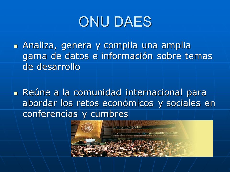 ONU DAES Analiza, genera y compila una amplia gama de datos e información sobre temas de desarrollo.