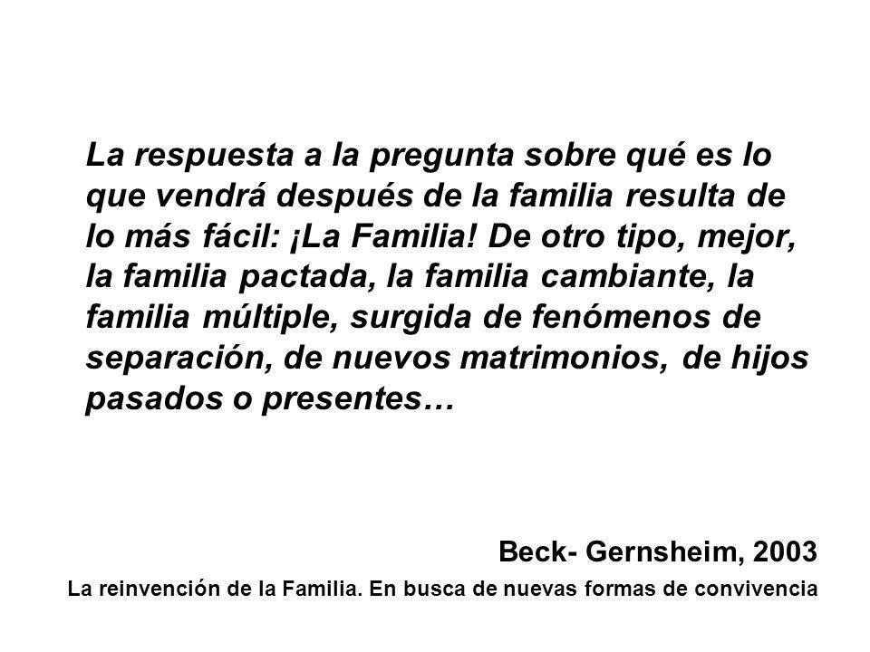 La respuesta a la pregunta sobre qué es lo que vendrá después de la familia resulta de lo más fácil: ¡La Familia! De otro tipo, mejor, la familia pactada, la familia cambiante, la familia múltiple, surgida de fenómenos de separación, de nuevos matrimonios, de hijos pasados o presentes…