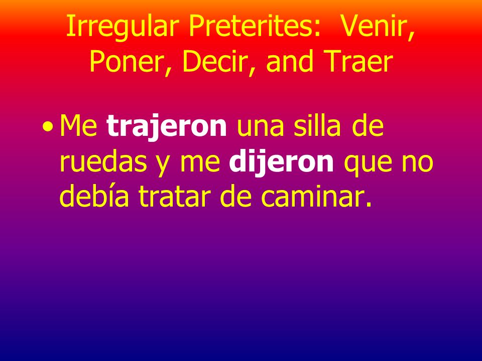 Irregular Preterites: Venir, Poner, Decir, and Traer