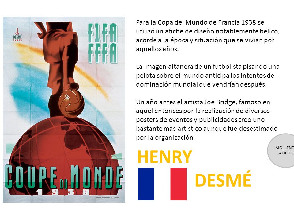 Para la Copa del Mundo de Francia 1938 se utilizó un afiche de diseño notablemente bélico, acorde a la época y situación que se vivian por aquellos años.