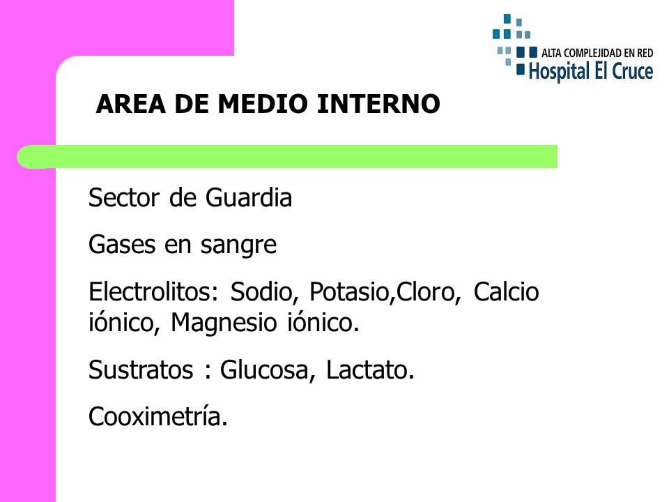 AREA DE MEDIO INTERNO Sector de Guardia. Gases en sangre. Electrolitos: Sodio, Potasio,Cloro, Calcio iónico, Magnesio iónico.