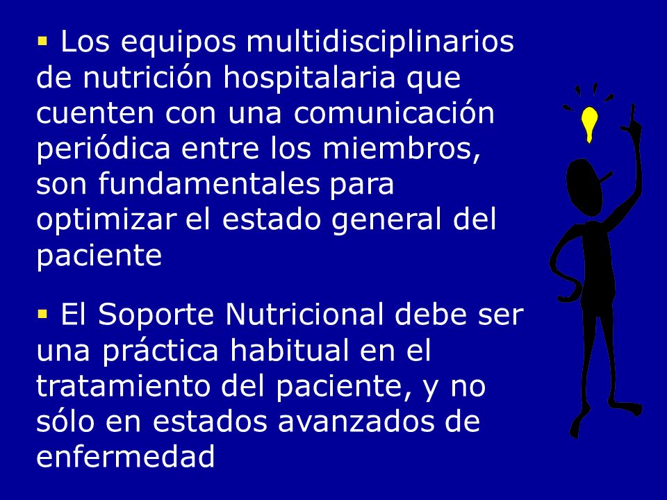 Los equipos multidisciplinarios de nutrición hospitalaria que cuenten con una comunicación periódica entre los miembros, son fundamentales para optimizar el estado general del paciente