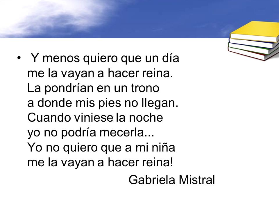 Y menos quiero que un día me la vayan a hacer reina