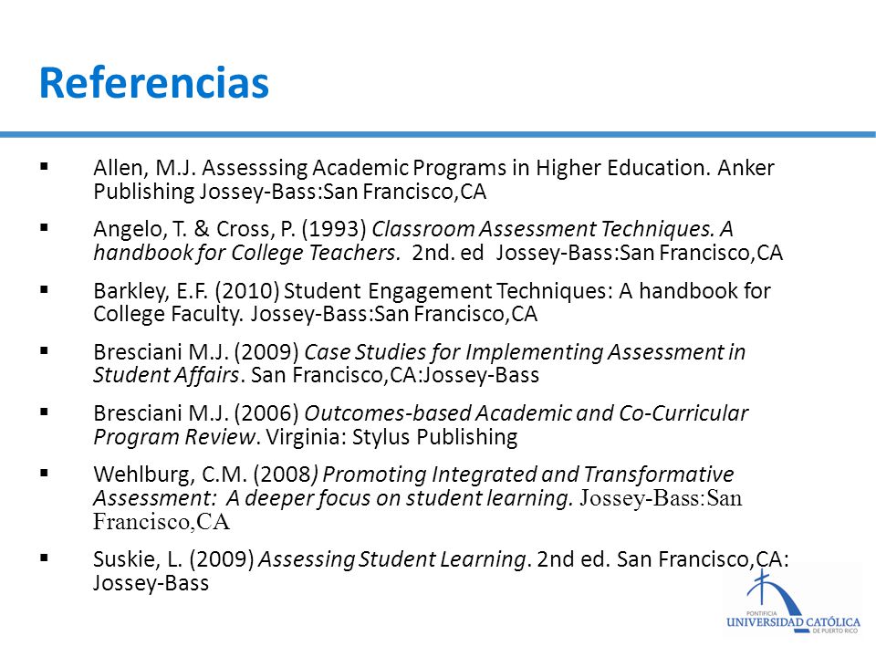 Referencias Allen, M.J. Assesssing Academic Programs in Higher Education. Anker Publishing Jossey-Bass:San Francisco,CA.