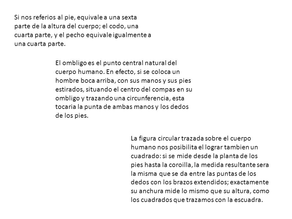 Si nos referios al pie, equivale a una sexta parte de la altura del cuerpo; el codo, una cuarta parte, y el pecho equivale igualmente a una cuarta parte.