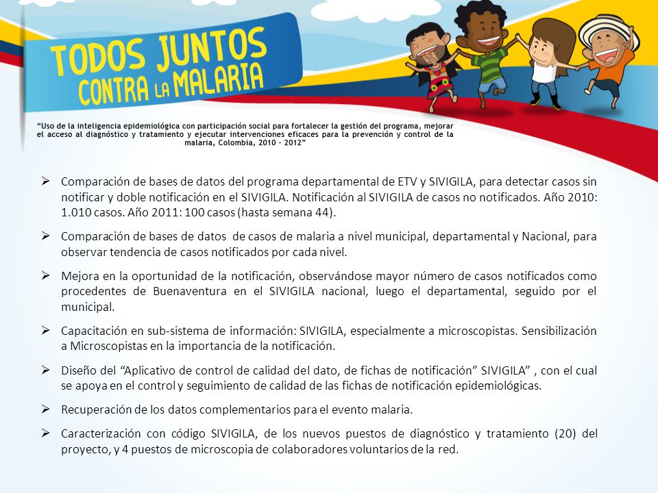Comparación de bases de datos del programa departamental de ETV y SIVIGILA, para detectar casos sin notificar y doble notificación en el SIVIGILA. Notificación al SIVIGILA de casos no notificados. Año 2010: casos. Año 2011: 100 casos (hasta semana 44).