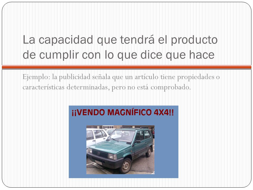 La capacidad que tendrá el producto de cumplir con lo que dice que hace