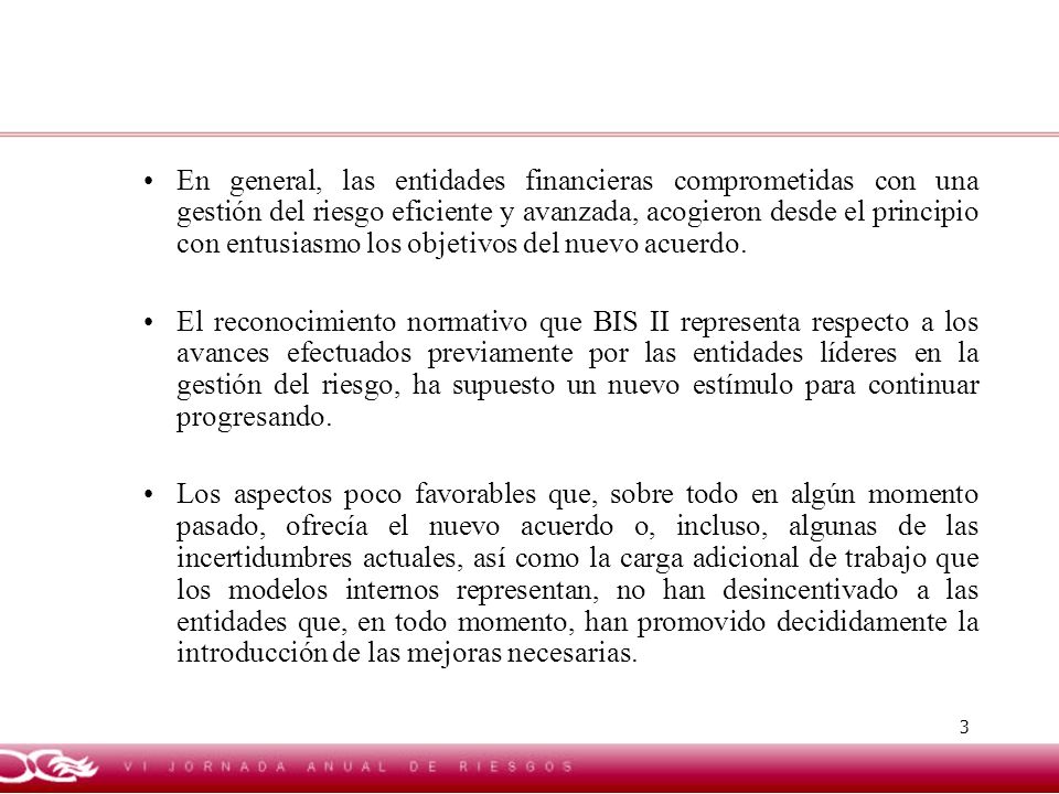 En general, las entidades financieras comprometidas con una gestión del riesgo eficiente y avanzada, acogieron desde el principio con entusiasmo los objetivos del nuevo acuerdo.