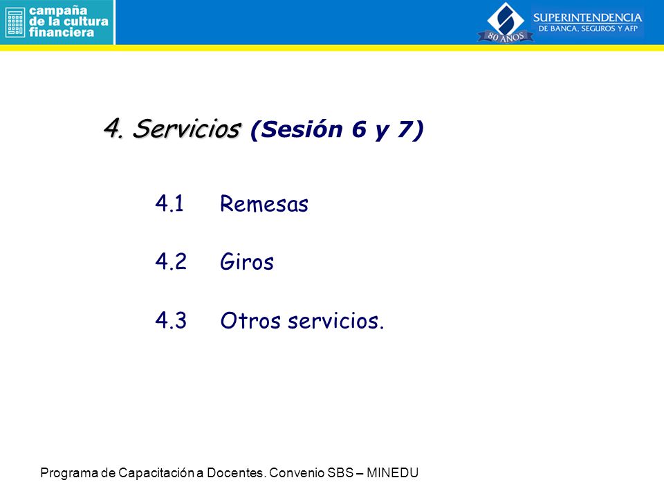 4. Servicios (Sesión 6 y 7) 4.1 Remesas 4.2 Giros 4.3 Otros servicios.