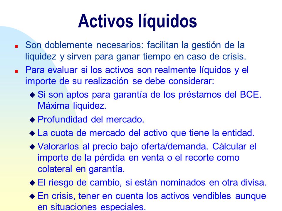 Activos líquidos Son doblemente necesarios: facilitan la gestión de la liquidez y sirven para ganar tiempo en caso de crisis.