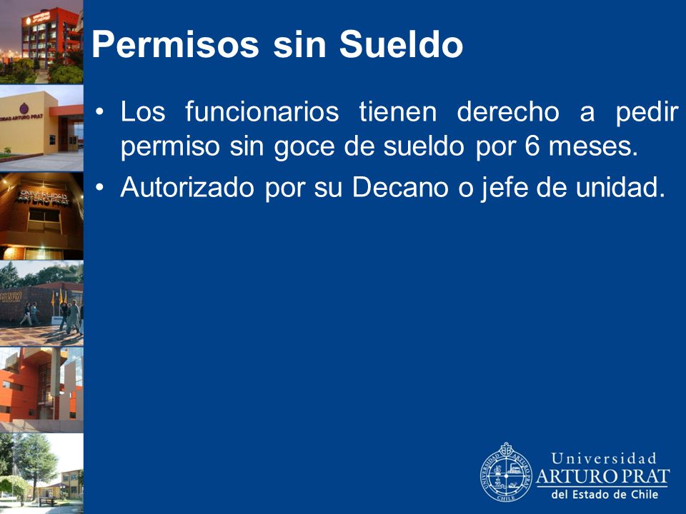 Permisos sin Sueldo Los funcionarios tienen derecho a pedir permiso sin goce de sueldo por 6 meses.