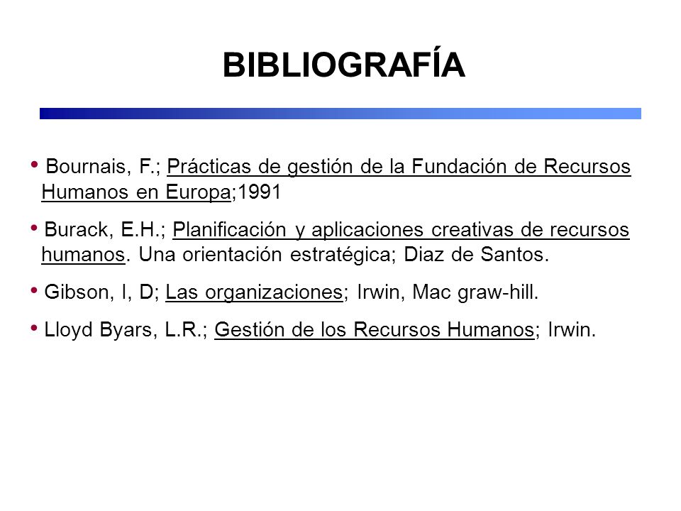 BIBLIOGRAFÍA Bournais, F.; Prácticas de gestión de la Fundación de Recursos Humanos en Europa;1991.