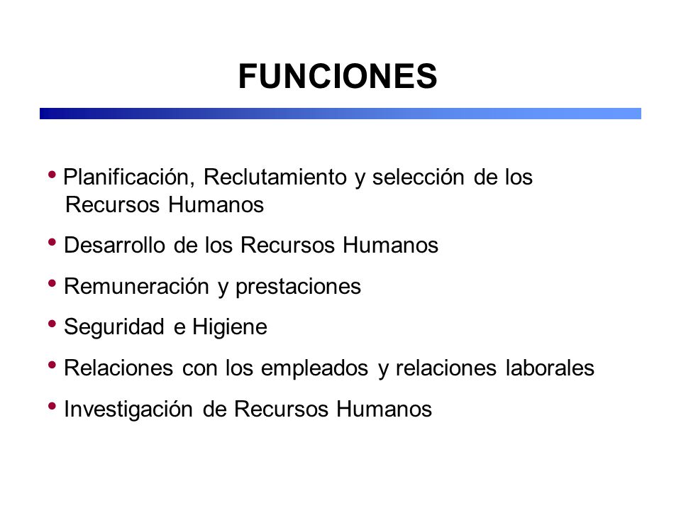 FUNCIONES Planificación, Reclutamiento y selección de los Recursos Humanos. Desarrollo de los Recursos Humanos.