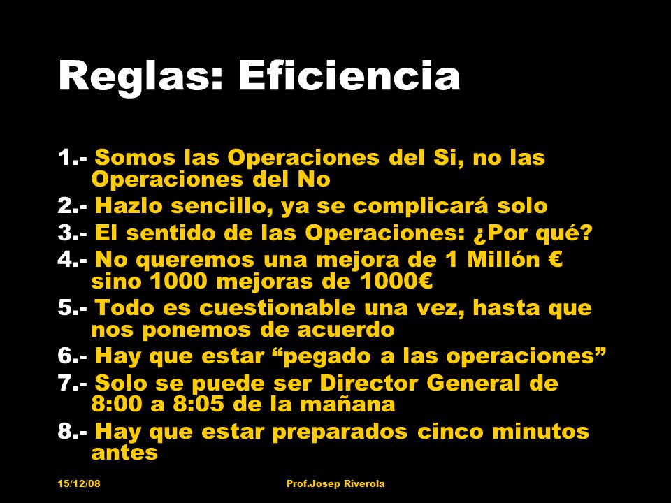 Reglas: Eficiencia 1.- Somos las Operaciones del Si, no las Operaciones del No. 2.- Hazlo sencillo, ya se complicará solo.