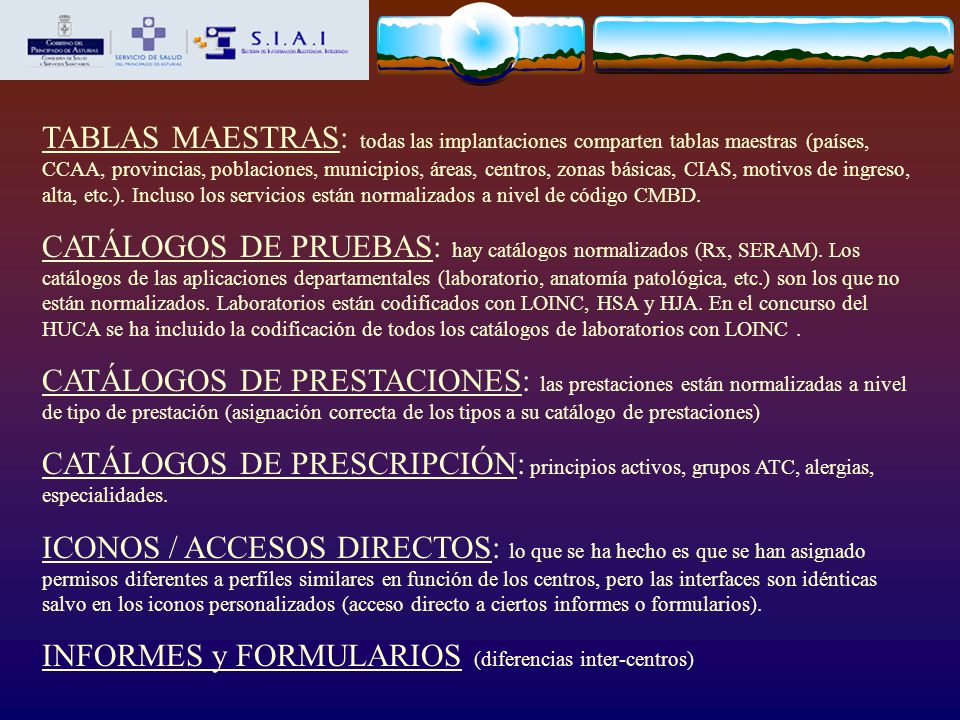 TABLAS MAESTRAS: todas las implantaciones comparten tablas maestras (países, CCAA, provincias, poblaciones, municipios, áreas, centros, zonas básicas, CIAS, motivos de ingreso, alta, etc.). Incluso los servicios están normalizados a nivel de código CMBD.