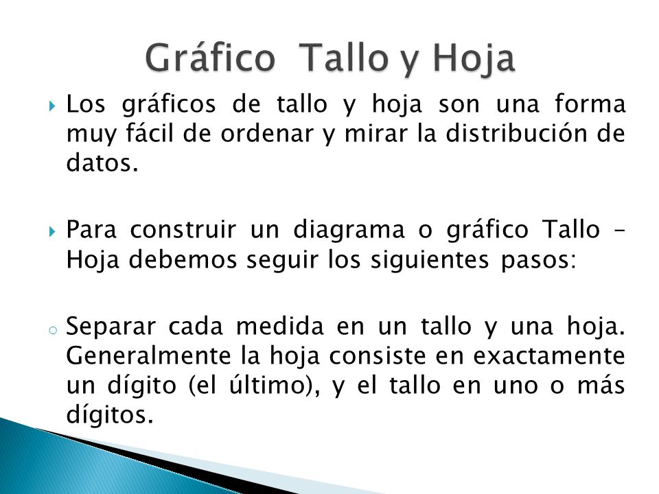Gráfico Tallo y Hoja Los gráficos de tallo y hoja son una forma muy fácil de ordenar y mirar la distribución de datos.