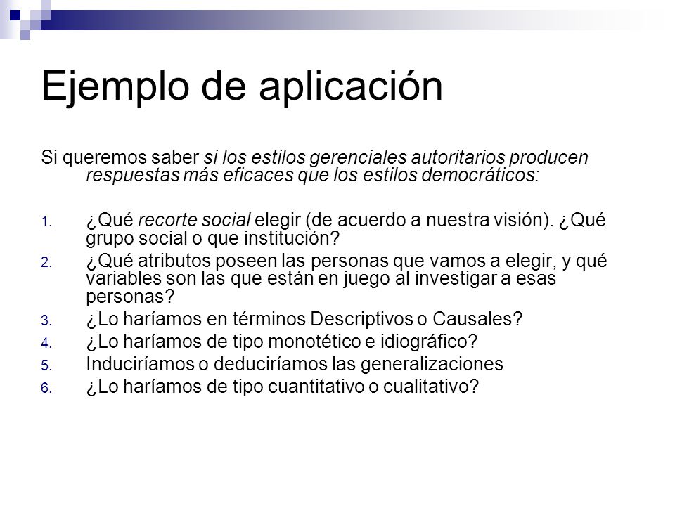 Ejemplo de aplicación Si queremos saber si los estilos gerenciales autoritarios producen respuestas más eficaces que los estilos democráticos: