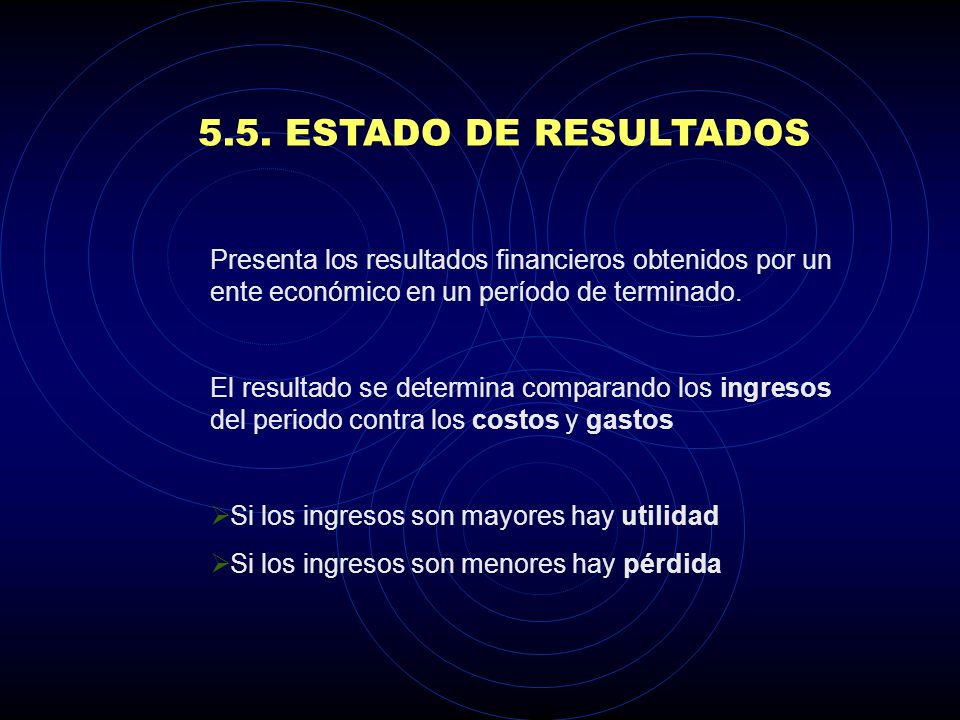 5.5. ESTADO DE RESULTADOS Presenta los resultados financieros obtenidos por un ente económico en un período de terminado.