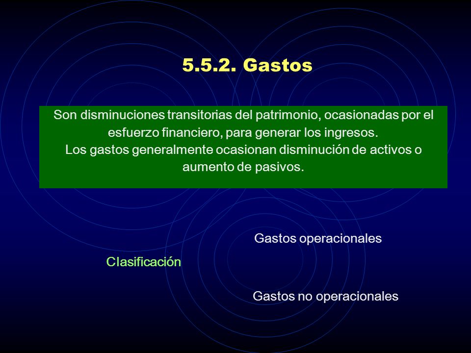 Gastos Son disminuciones transitorias del patrimonio, ocasionadas por el. esfuerzo financiero, para generar los ingresos.