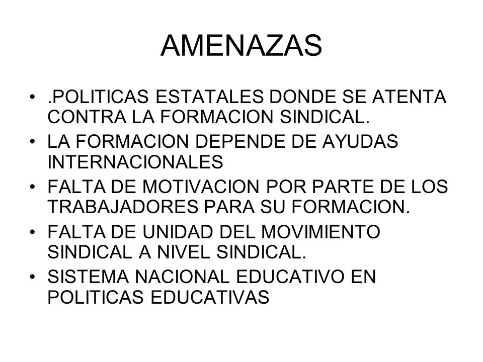 AMENAZAS .POLITICAS ESTATALES DONDE SE ATENTA CONTRA LA FORMACION SINDICAL. LA FORMACION DEPENDE DE AYUDAS INTERNACIONALES.