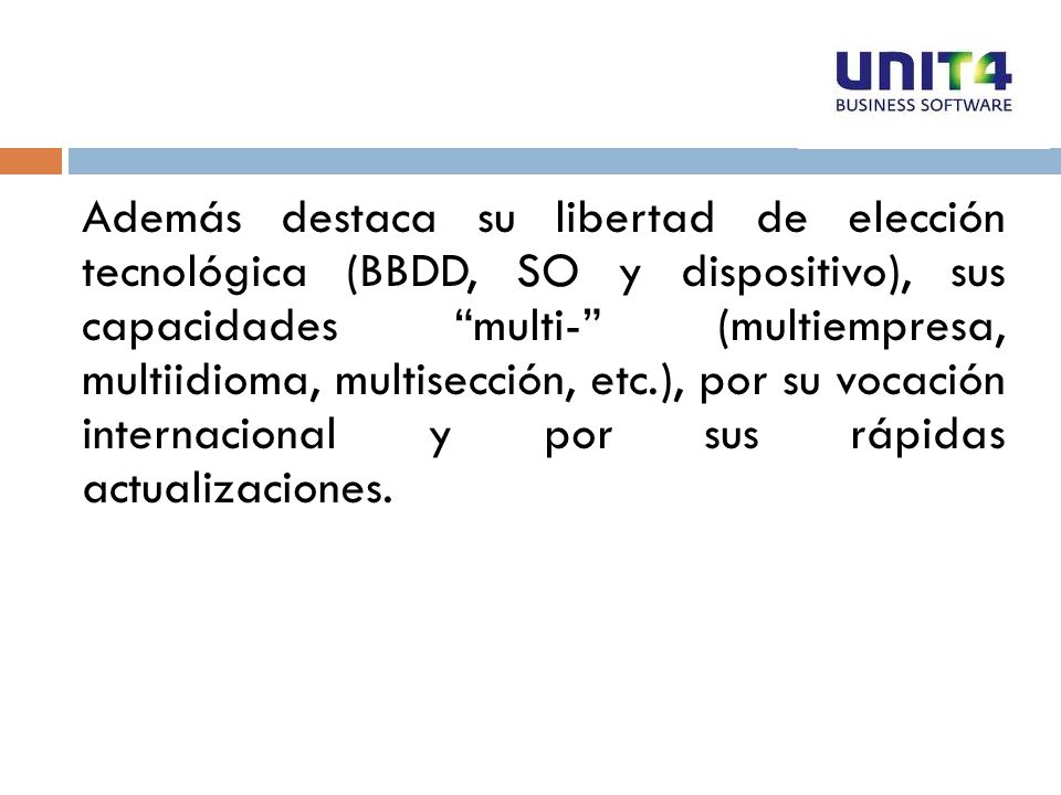 Además destaca su libertad de elección tecnológica (BBDD, SO y dispositivo), sus capacidades multi- (multiempresa, multiidioma, multisección, etc.), por su vocación internacional y por sus rápidas actualizaciones.