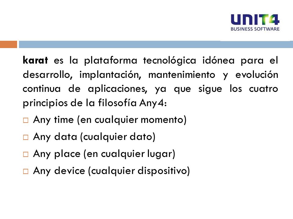 karat es la plataforma tecnológica idónea para el desarrollo, implantación, mantenimiento y evolución continua de aplicaciones, ya que sigue los cuatro principios de la filosofía Any4:
