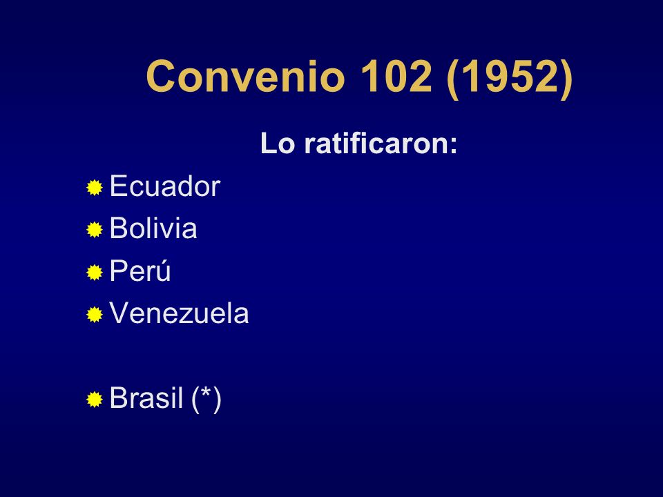 Convenio 102 (1952) Lo ratificaron: Ecuador Bolivia Perú Venezuela