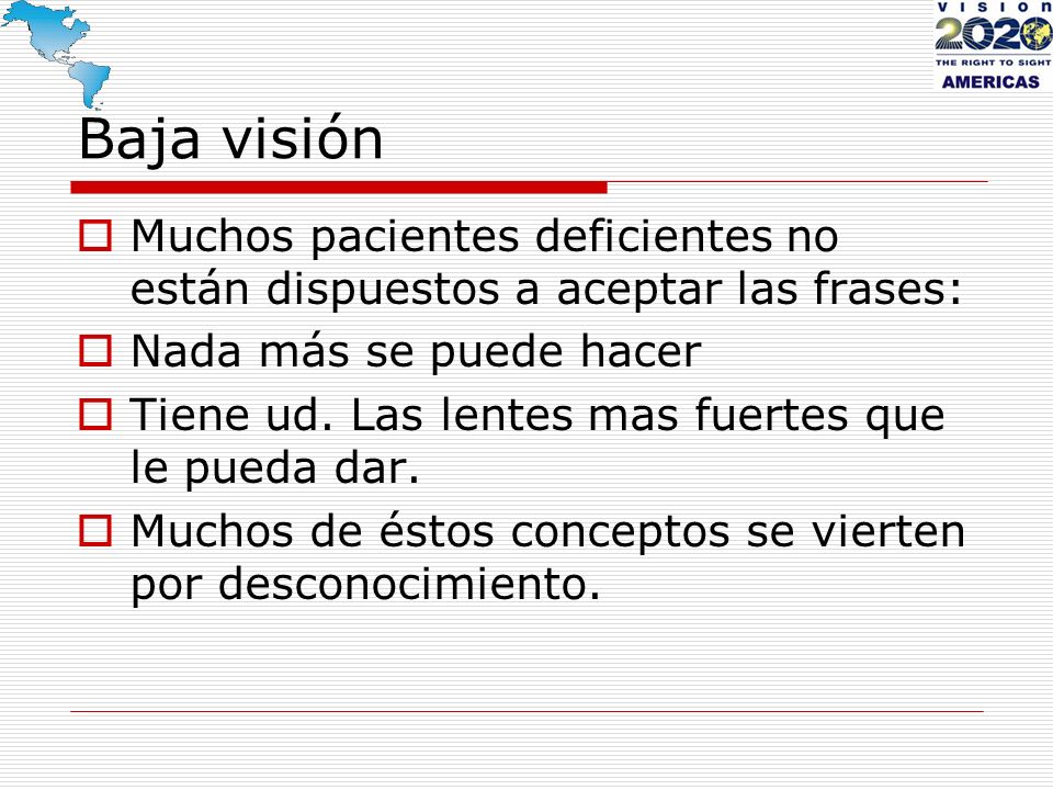 Baja visión Muchos pacientes deficientes no están dispuestos a aceptar las frases: Nada más se puede hacer.