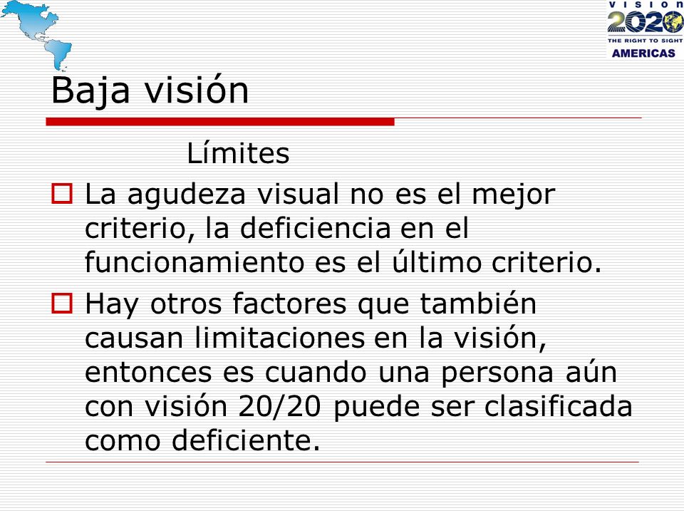 Baja visión Límites. La agudeza visual no es el mejor criterio, la deficiencia en el funcionamiento es el último criterio.