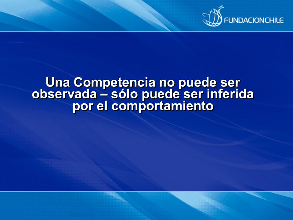 Una Competencia no puede ser observada – sólo puede ser inferida por el comportamiento