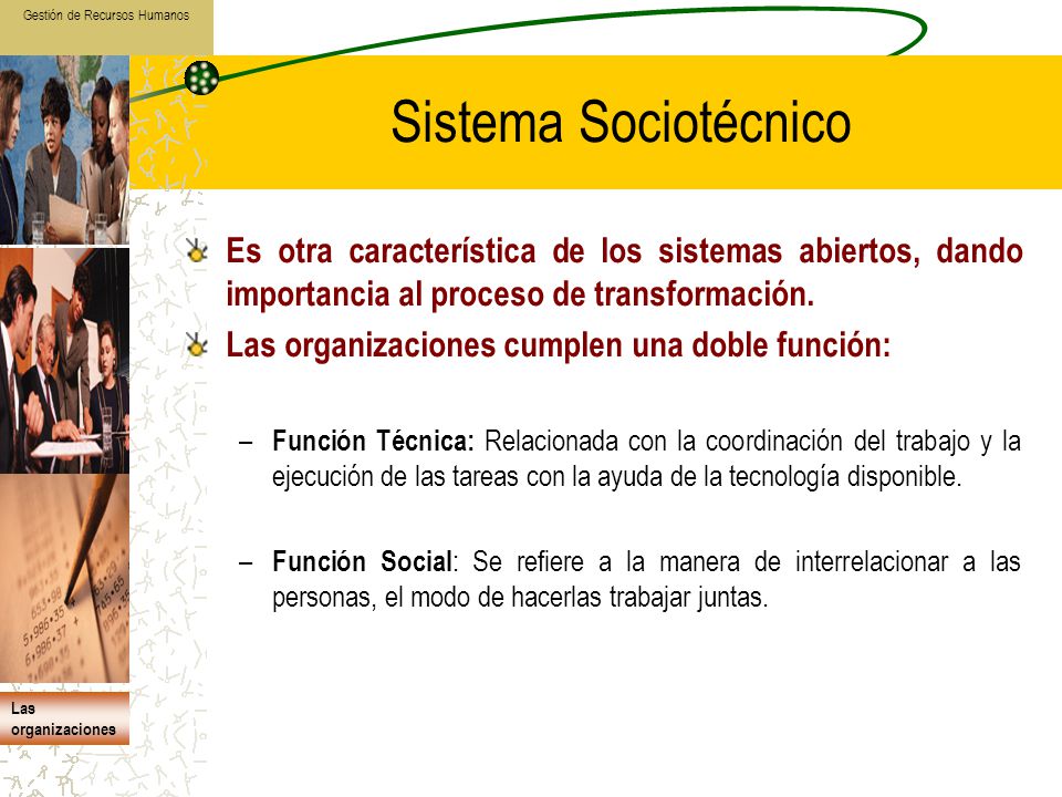 Sistema Sociotécnico Es otra característica de los sistemas abiertos, dando importancia al proceso de transformación.