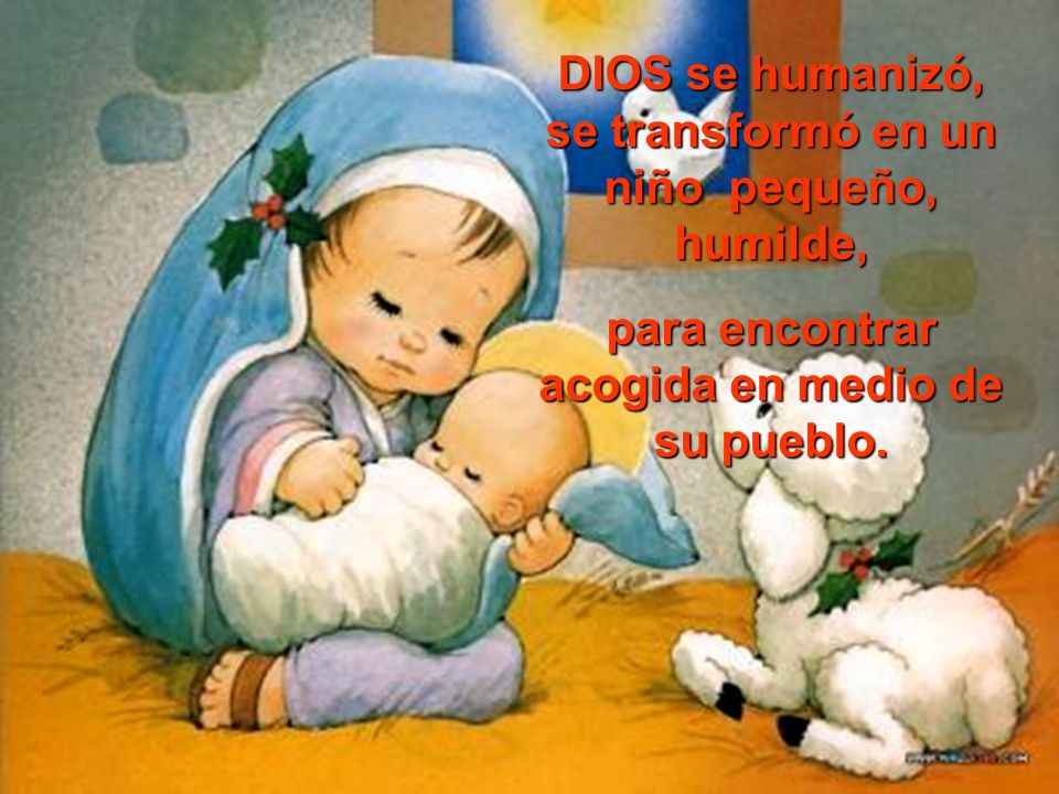 DIOS se humanizó, se transformó en un niño pequeño, humilde,