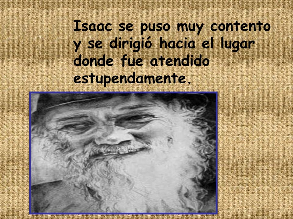 Isaac se puso muy contento y se dirigió hacia el lugar donde fue atendido estupendamente.
