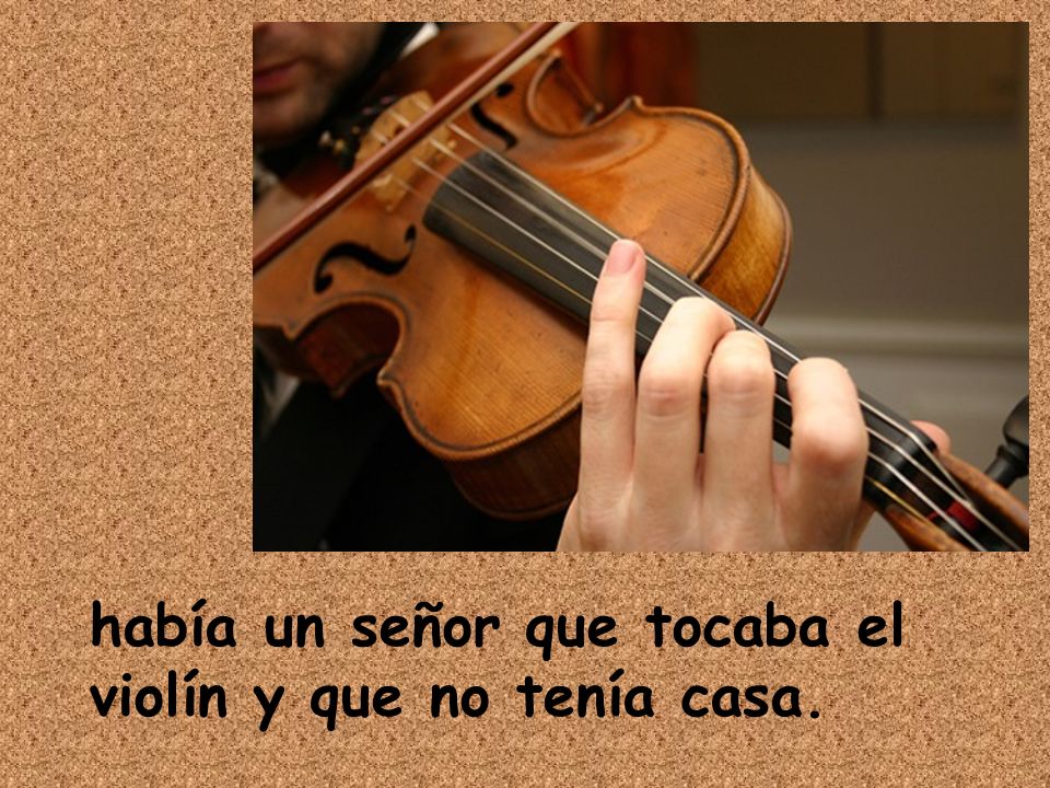 había un señor que tocaba el violín y que no tenía casa.